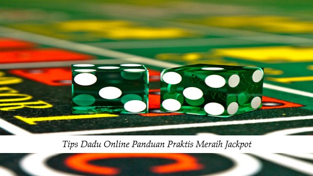 Tips Dadu Online Panduan Praktis Meraih Jackpot
